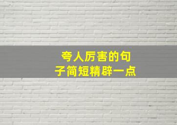 夸人厉害的句子简短精辟一点