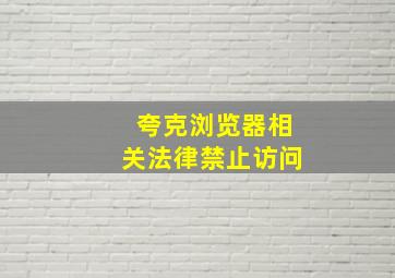 夸克浏览器相关法律禁止访问