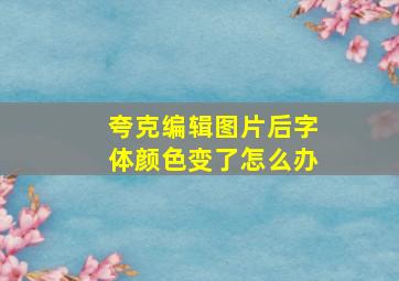 夸克编辑图片后字体颜色变了怎么办