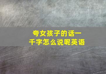 夸女孩子的话一千字怎么说呢英语