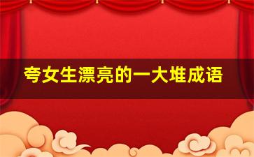 夸女生漂亮的一大堆成语