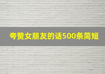 夸赞女朋友的话500条简短