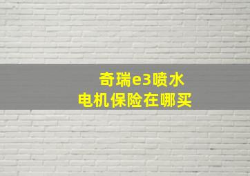 奇瑞e3喷水电机保险在哪买