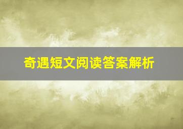 奇遇短文阅读答案解析