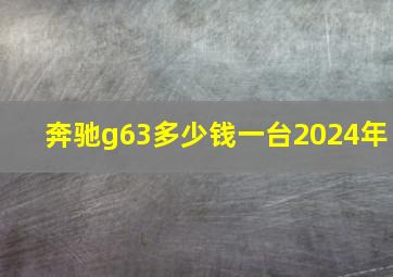 奔驰g63多少钱一台2024年