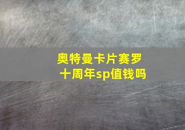 奥特曼卡片赛罗十周年sp值钱吗