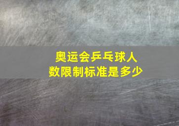 奥运会乒乓球人数限制标准是多少