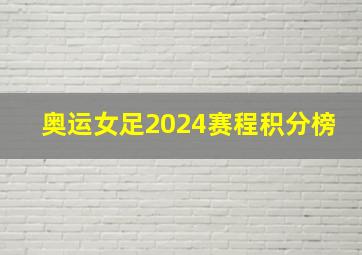 奥运女足2024赛程积分榜