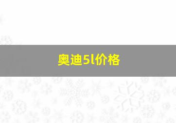 奥迪5l价格