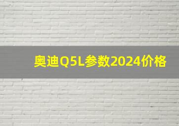 奥迪Q5L参数2024价格