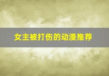 女主被打伤的动漫推荐