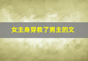 女主身穿救了男主的文