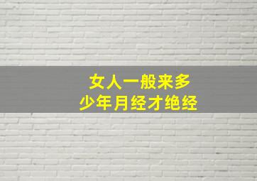 女人一般来多少年月经才绝经