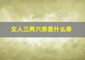 女人三两六命是什么命