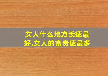 女人什么地方长痣最好,女人的富贵痣最多