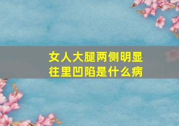 女人大腿两侧明显往里凹陷是什么病