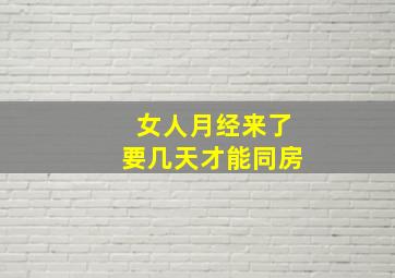 女人月经来了要几天才能同房