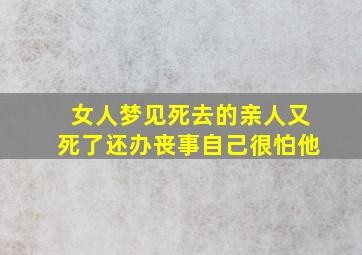 女人梦见死去的亲人又死了还办丧事自己很怕他