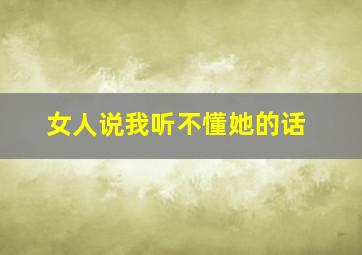 女人说我听不懂她的话