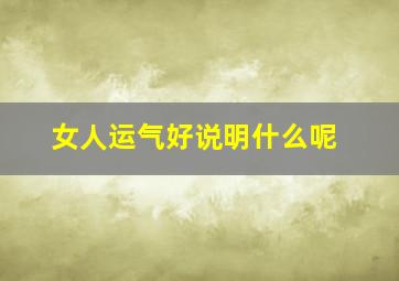 女人运气好说明什么呢