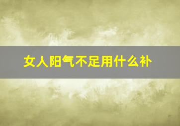 女人阳气不足用什么补