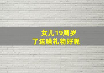 女儿19周岁了送啥礼物好呢