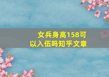 女兵身高158可以入伍吗知乎文章