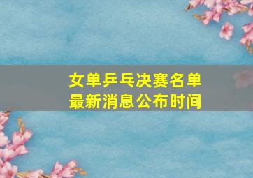 女单乒乓决赛名单最新消息公布时间