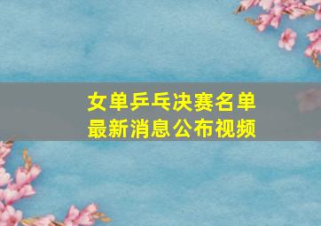 女单乒乓决赛名单最新消息公布视频