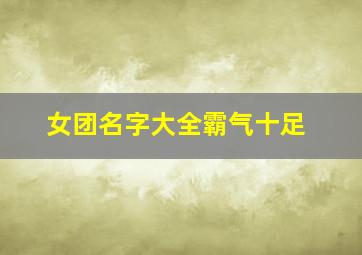 女团名字大全霸气十足