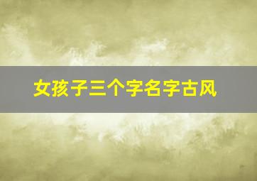 女孩子三个字名字古风