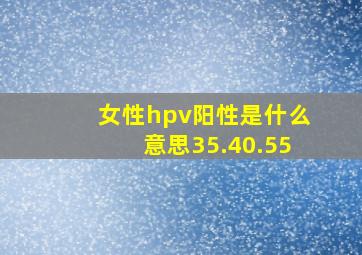 女性hpv阳性是什么意思35.40.55