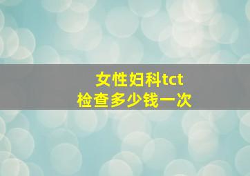 女性妇科tct检查多少钱一次