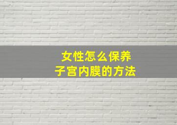 女性怎么保养子宫内膜的方法