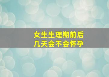 女生生理期前后几天会不会怀孕