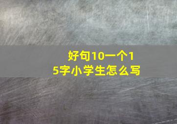 好句10一个15字小学生怎么写