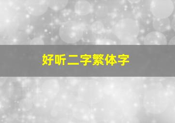 好听二字繁体字