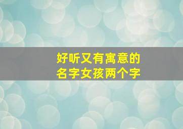 好听又有寓意的名字女孩两个字