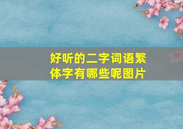 好听的二字词语繁体字有哪些呢图片