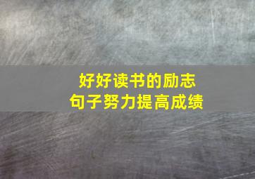 好好读书的励志句子努力提高成绩