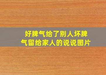 好脾气给了别人坏脾气留给家人的说说图片