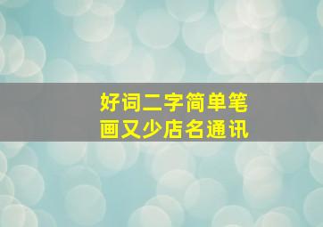 好词二字简单笔画又少店名通讯