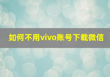 如何不用vivo账号下载微信