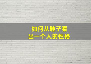 如何从鞋子看出一个人的性格