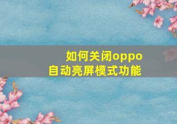 如何关闭oppo自动亮屏模式功能