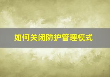 如何关闭防护管理模式