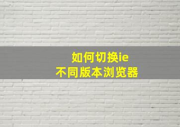 如何切换ie不同版本浏览器