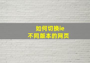 如何切换ie不同版本的网页