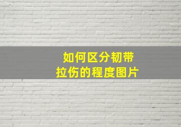 如何区分韧带拉伤的程度图片