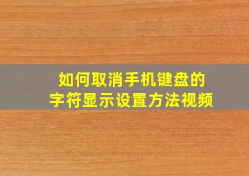 如何取消手机键盘的字符显示设置方法视频